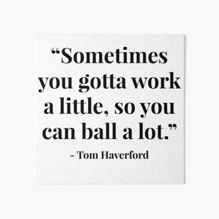 "Sometimes you gotta work a little, so you can ball a lot." - Tom Haverford Art Board Print