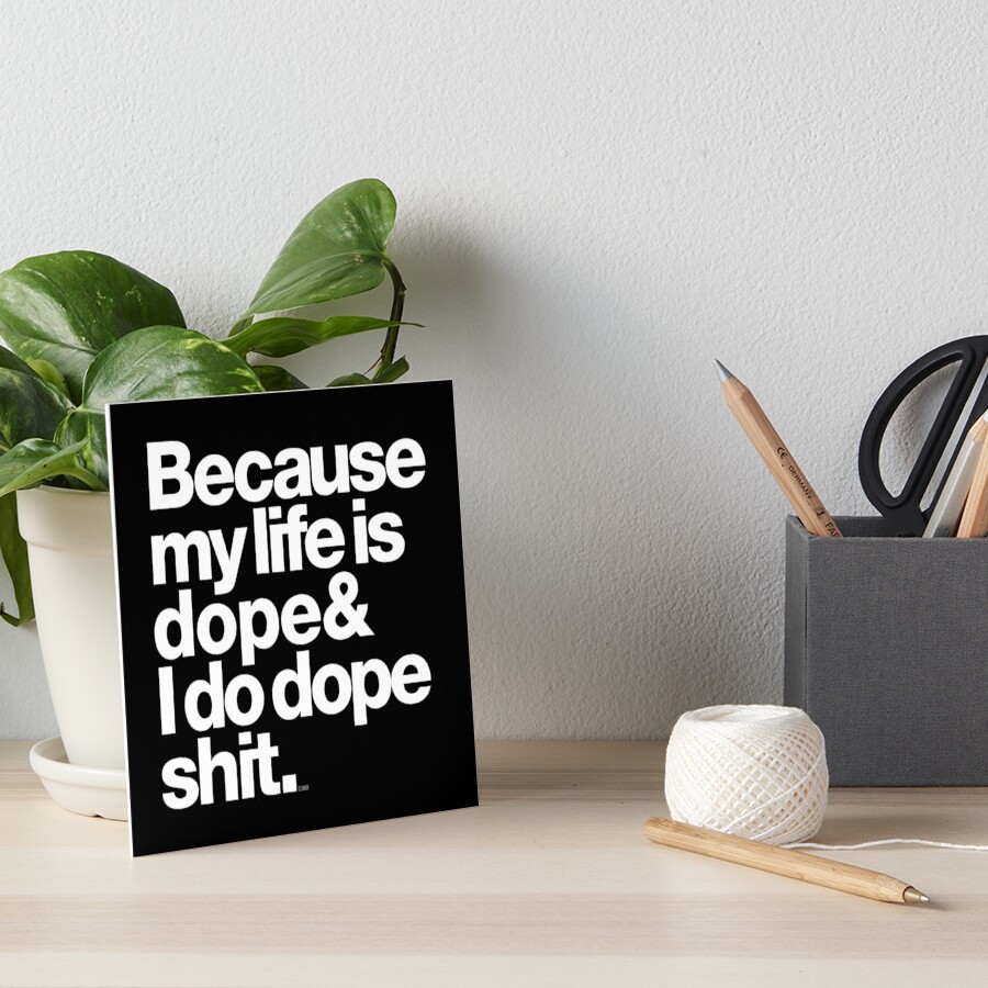 Because My Life is Dope - Kanye West Quote Art Board Print