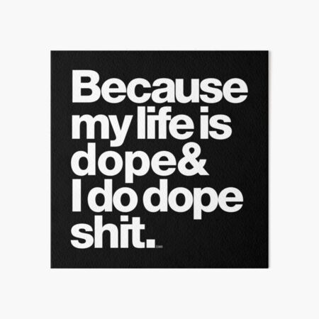 Because My Life is Dope - Kanye West Quote Art Board Print