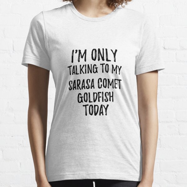 I Am Only Talking To My Sarasa Comet Goldfish Today Essential T-Shirt