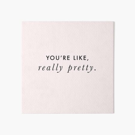 You're Like, Really Pretty - Mean Girls (Black Type on Light Background) Art Board Print