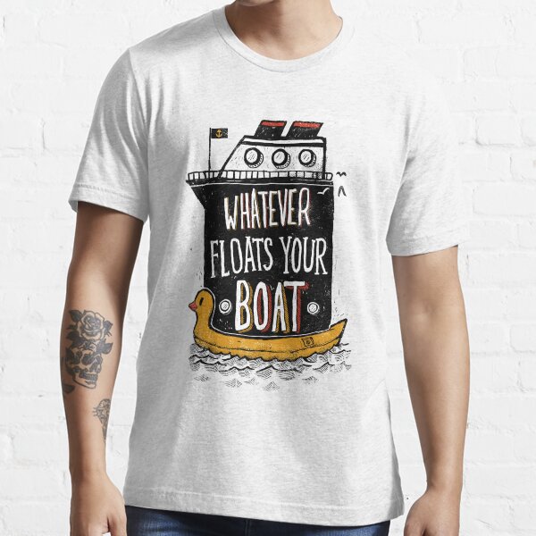 "Whatever Floats Your Boat" Tshirt for Sale by RonanLynam Redbubble ronan lynam tshirts