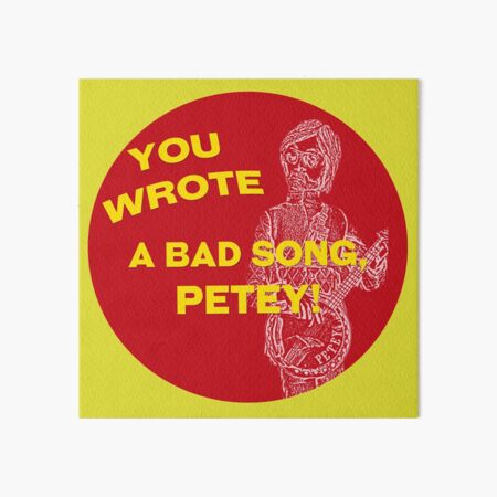 You Wrote a Bad Song Art Board Print