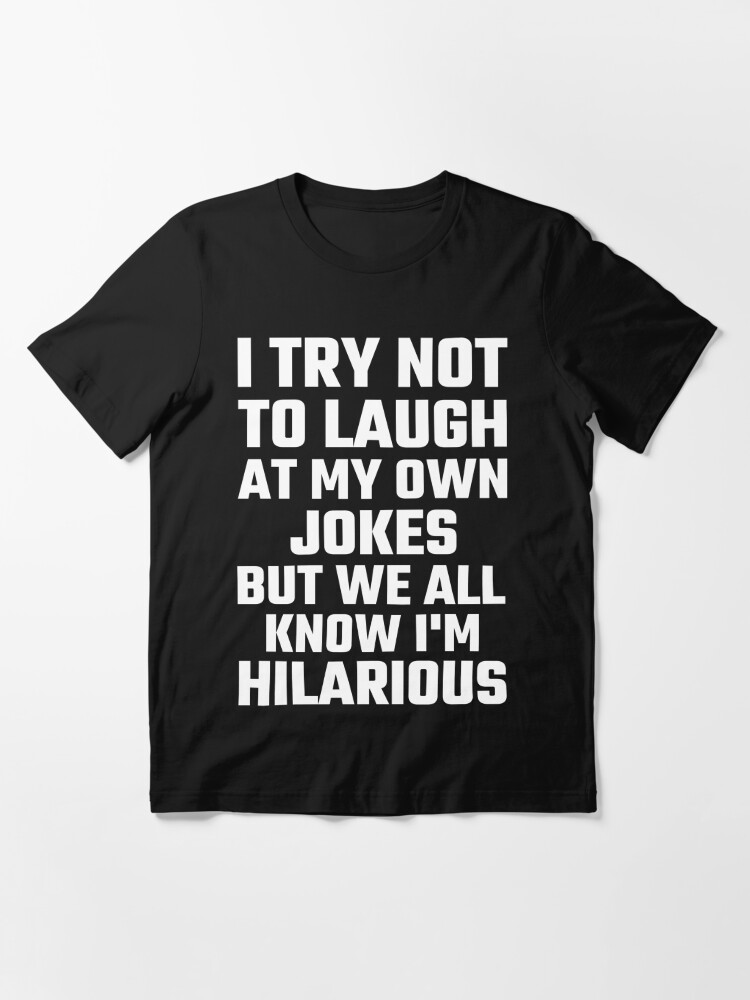Essential T-Shirt, I Try Not To Laugh At My Own Jokes But  I'm Hilarious designed and sold by evahhamilton