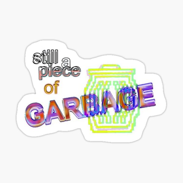 Im Trash Stickers Redbubble - still a piece of garbage roblox id