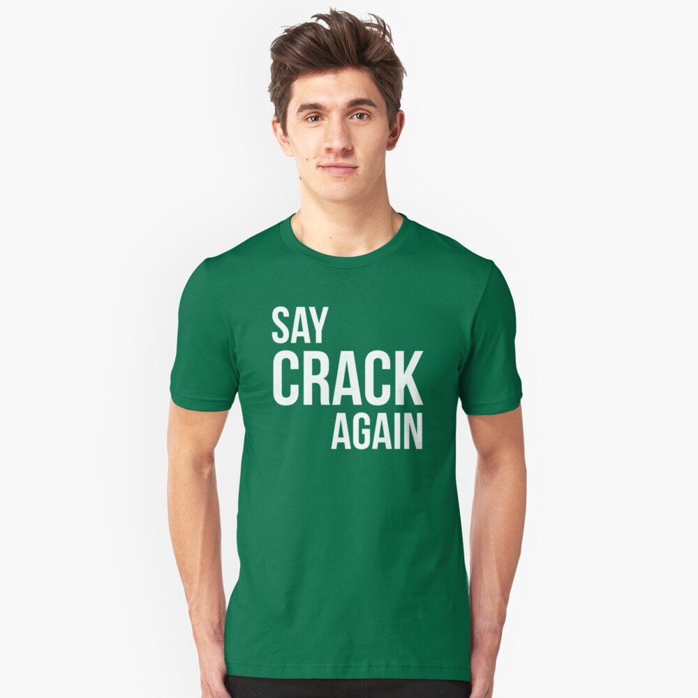 say-crack-again-t-shirt-by-indigo72-redbubble