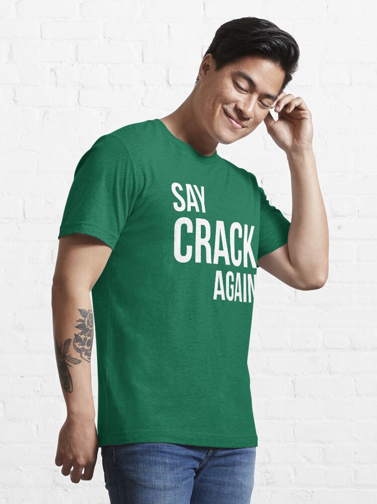 "Say Crack Again" Tshirt by Indigo72 Redbubble