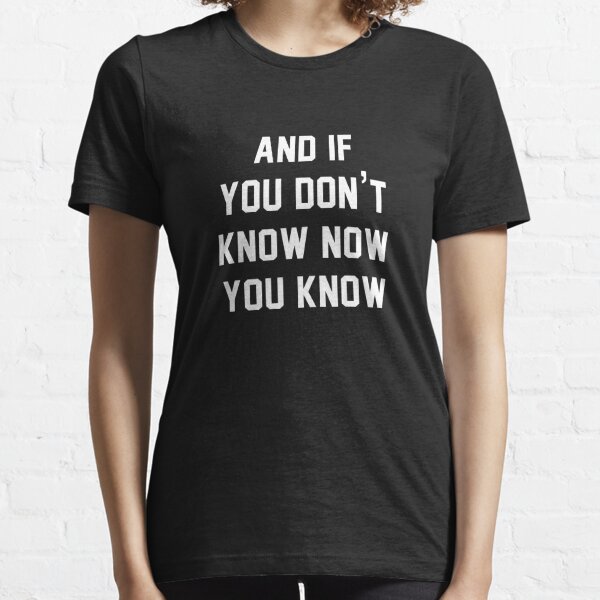 And if you don't know now you know Essential T-Shirt