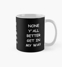 Taza clásica Funny Saying None Y'all Better Get In My Way Humorous
