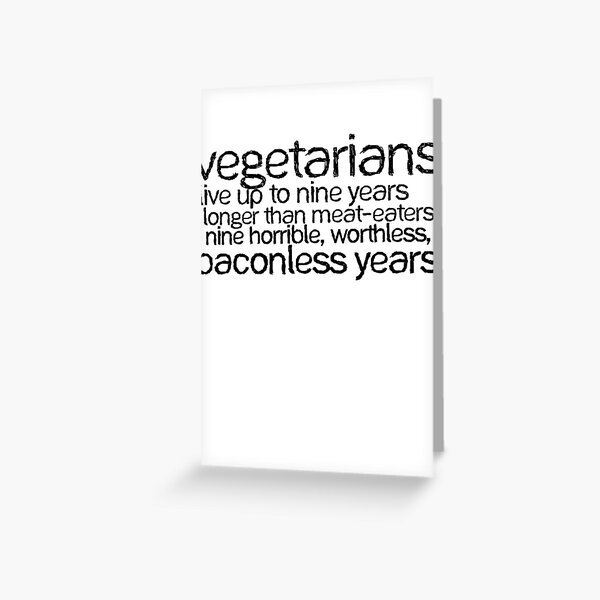 Item preview, Vegetarians live up to nine years longer than meat-eaters. Nine horrible, worthless, baconless years. designed and sold by digerati.