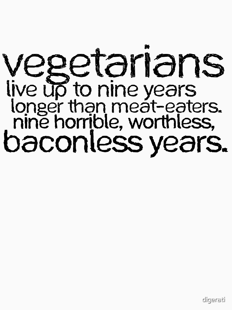 "Vegetarians live up to nine years longer than meateaters. Nine
