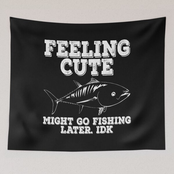 Item preview, Tuna Feeling Cute, Might Go Fishing Later. IDK designed and sold by Bendthetrend.