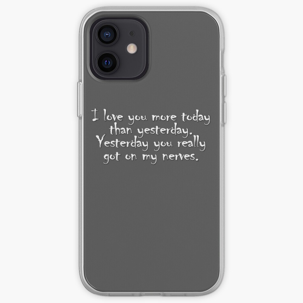 I Love You More Today Than Yesterday Yesterday You Really Got On My Nerves Iphone Case Cover By Digerati Redbubble