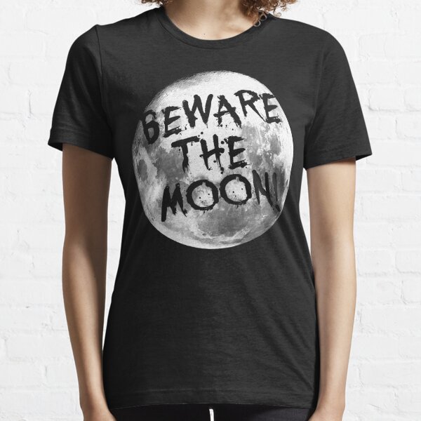 Beware The Moon! Essential T-Shirt