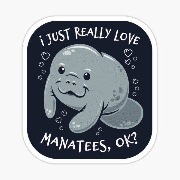 I Just Really Love Manatees, OK? Sticker