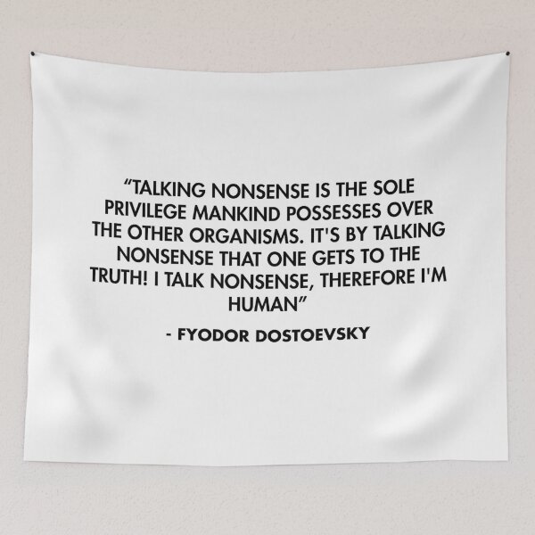 Item preview, “Talking nonsense is the sole privilege mankind possesses over the other organisms. It's by talking nonsense that one gets to the truth! I talk nonsense, therefore I'm human” - Fyodor Dostoevsky designed and sold by AlanPun.