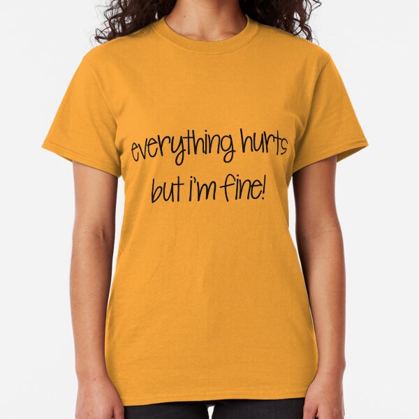 everything hurts Classic T-Shirt