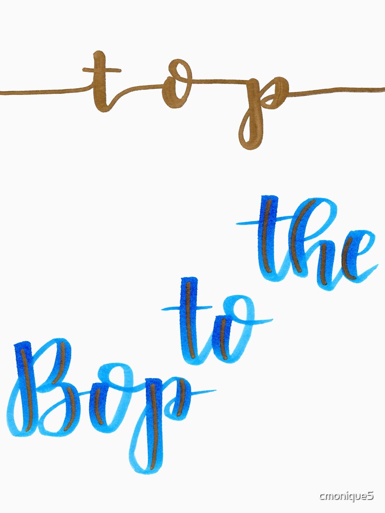 "Bop to the Top" Tshirt by cmonique5 Redbubble