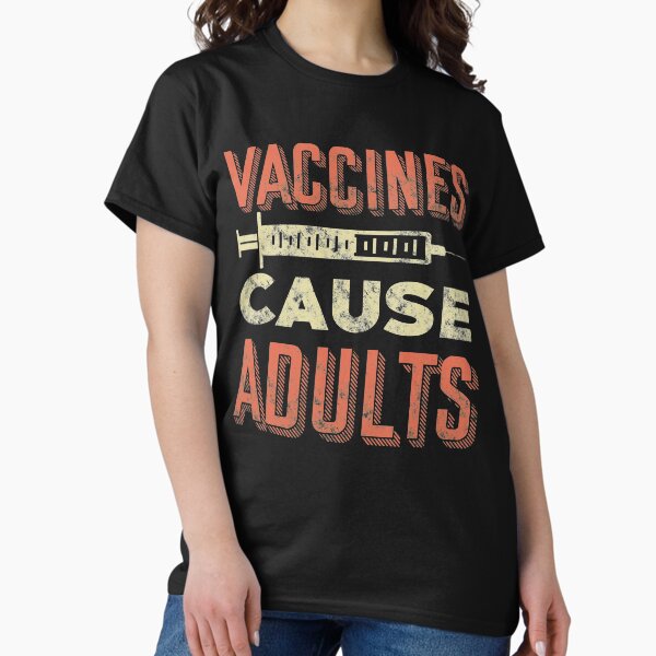 Item preview, Vaccines Cause Adults - Funny Pro-Vax Tshirt designed and sold by NikitaTees.