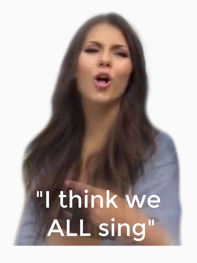 Victoria Justice I Think We All Sing "i think we ALL sing meme" T-shirt for Sale by dancingmandy96