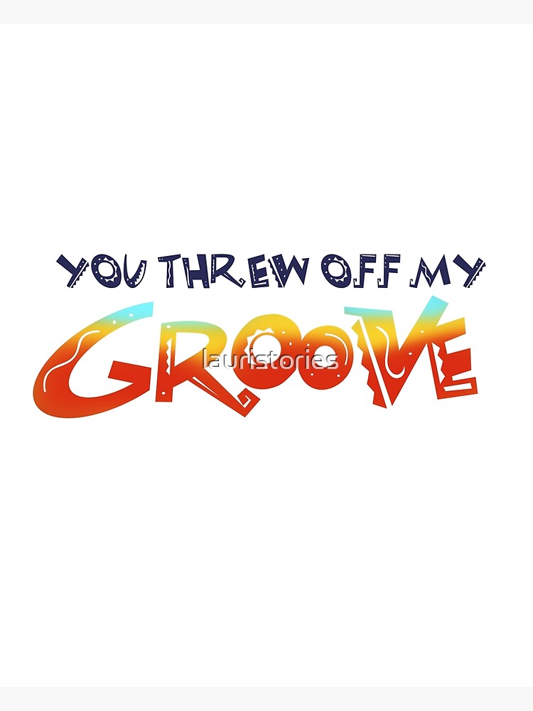 "You Threw off my Groove" Poster by lauristories Redbubble