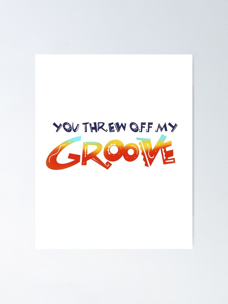 "You Threw off my Groove" Poster by lauristories Redbubble