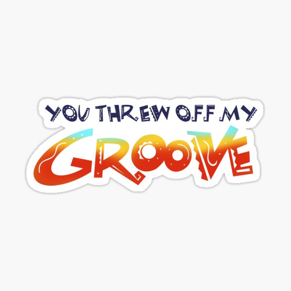 You Threw off my Groove Sticker