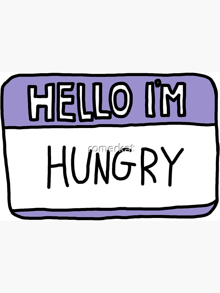 Hello I'm Hungry by romerkat