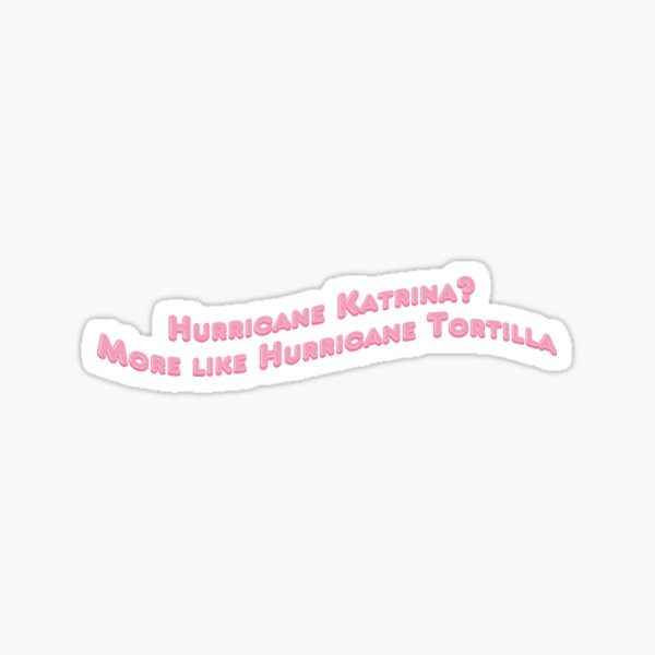 Hurricane Katrina More like Hurricane Tortilla - RIP Vine Sticker