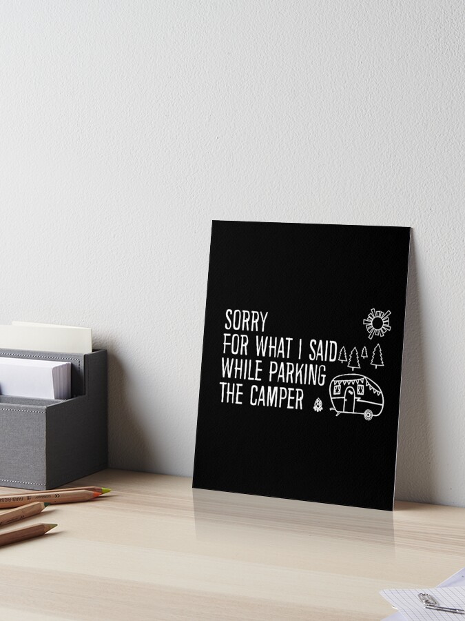Sorry For What I Said While Parking The Rv Camper Funny Camping Humour Quote Art Board Print By Alenaz Redbubble