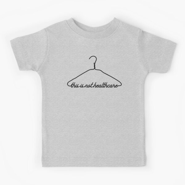 This Coat Hanger Is Not Healthcare. Pro Choice-My Body My Choice. Kids T-Shirt