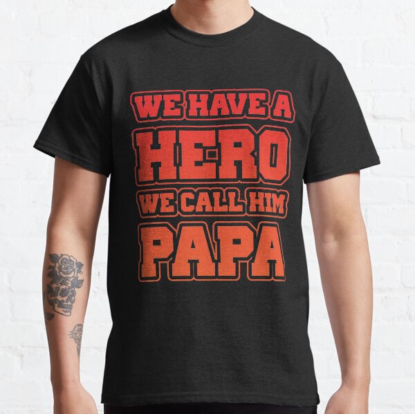 We have a hero we call him papa Classic T-Shirt