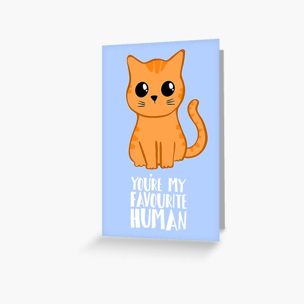 You're my favourite human - Ginger Cat - Gifts from the cat Greeting Card