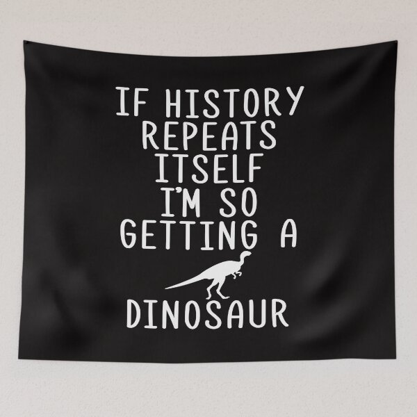 Item preview, If History Repeats Itself I'm So Getting a Dinosaur designed and sold by shoutoutshirtco.
