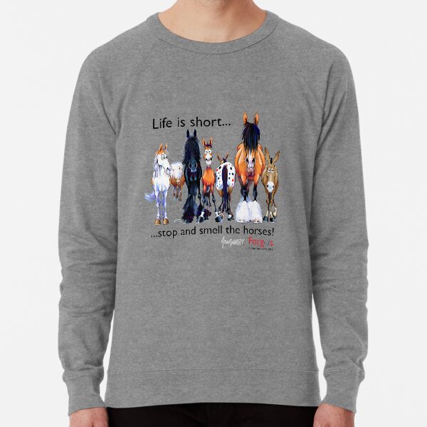 Copy of Fergus the Horse: Life is Short... Stop and Smell the Horses (Black Font) Lightweight Sweatshirt