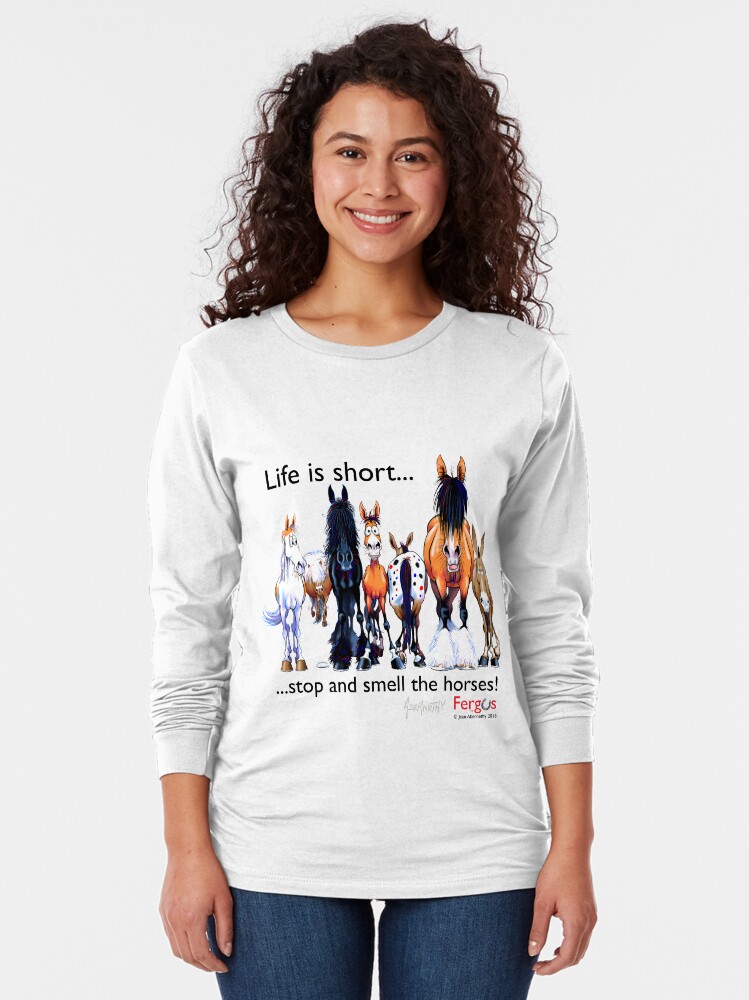 Alternate view of Copy of Fergus the Horse: Life is Short... Stop and Smell the Horses (Black Font) Long Sleeve T-Shirt