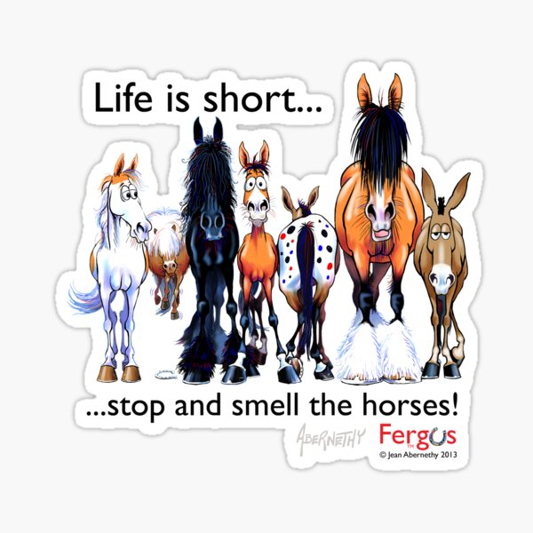 Copy of Fergus the Horse: Life is Short... Stop and Smell the Horses (Black Font) Sticker