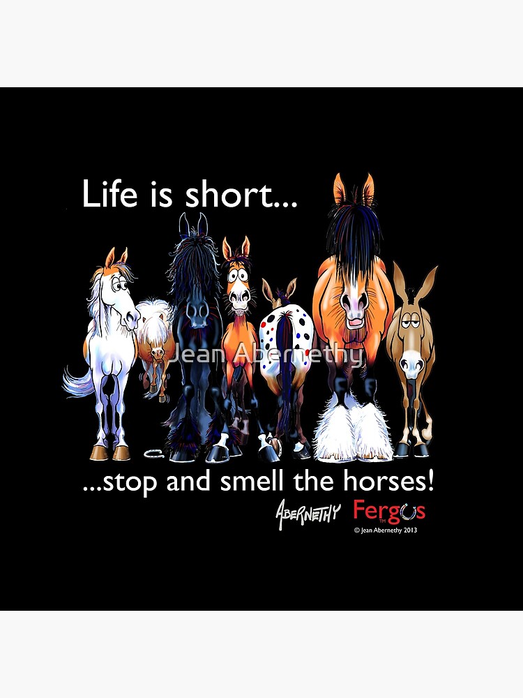 Copy of Copy of Fergus the Horse: Life is Short... Stop and Smell the Horses (White Font) by JeanAbernethy