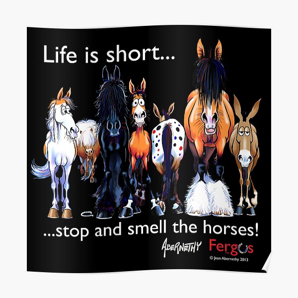Copy of Copy of Fergus the Horse: Life is Short... Stop and Smell the Horses (White Font) Poster