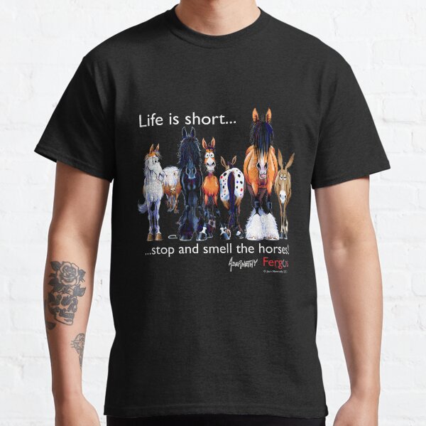 Copy of Copy of Fergus the Horse: Life is Short... Stop and Smell the Horses (White Font) Classic T-Shirt