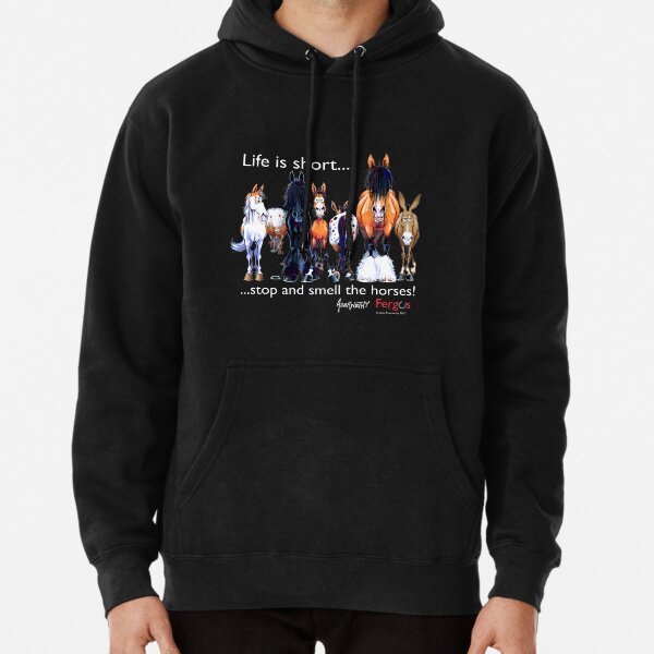 Copy of Copy of Fergus the Horse: Life is Short... Stop and Smell the Horses (White Font) Pullover Hoodie