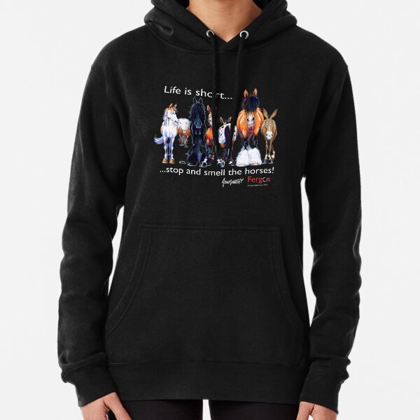 Copy of Copy of Fergus the Horse: Life is Short... Stop and Smell the Horses (White Font) Pullover Hoodie