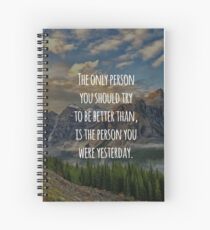 Inspirational Quote - The Only Person You Should Try To Be Better Than, Is The Person You Were Yesterday Spiral Notebook