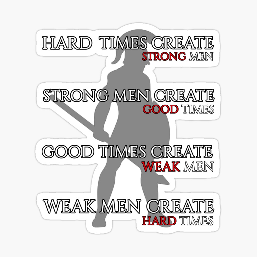 Hard Times Create Strong Men, Strong Men Create Good Times | Sticker