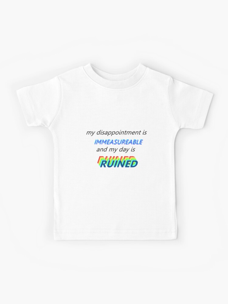 my disappointment is immeasurable and my day is ruined shirt