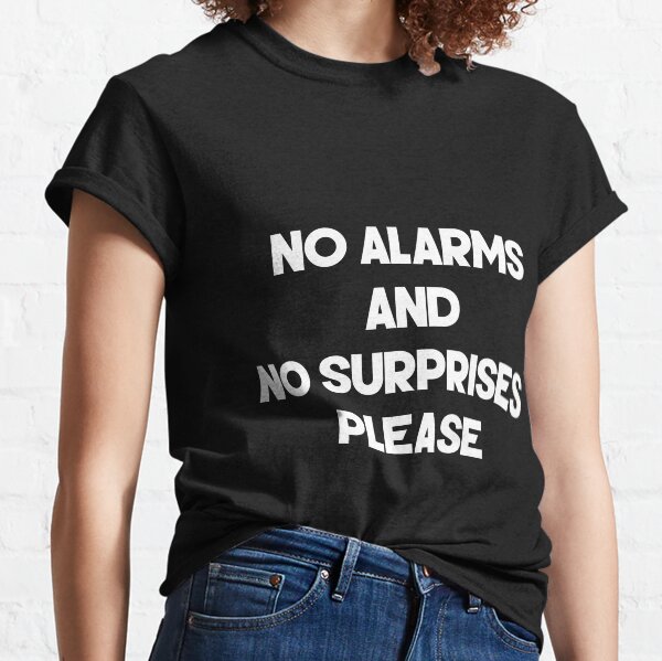 No alarms and no surprises please Classic T-Shirt