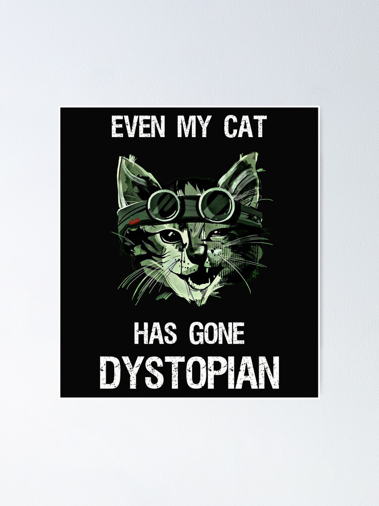 Even My Cat Has Gone Dystopian Funny Design Poster For Sale By Croylec Redbubble 6138