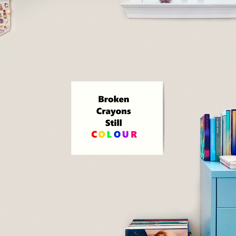 Broken Crayons Still Colour Art Print