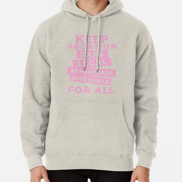 Keep Abortion Safe, Legal, Affordable, Accessible For All Pullover Hoodie