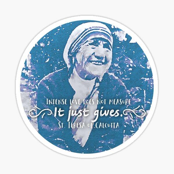 St. Teresa of Calcutta - "Intense Love..." Sticker